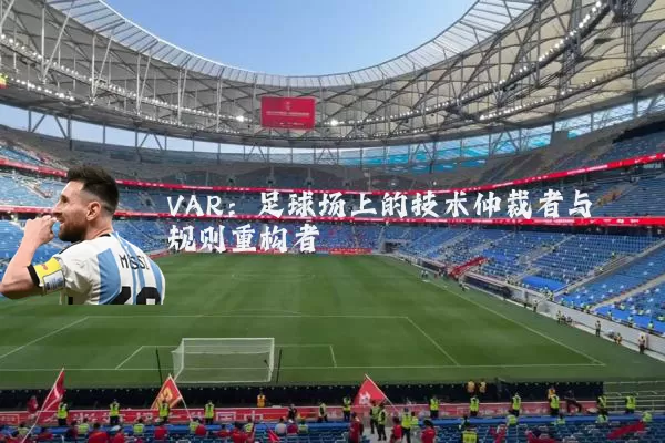 VAR:足球场上的技术仲裁者与规则重构者