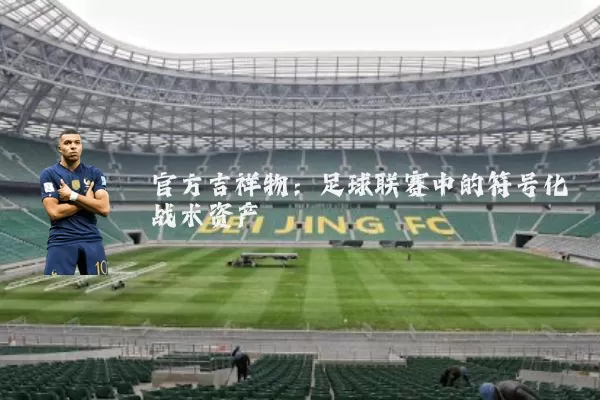 官方吉祥物：足球联赛中的符号化战术资产