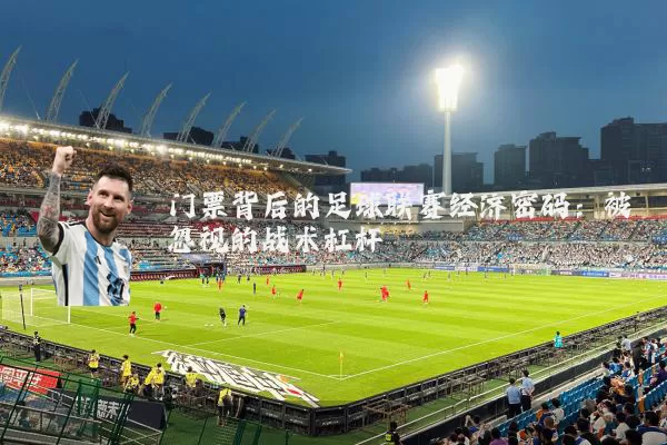 门票背后的足球联赛经济密码：被忽视的战术杠杆