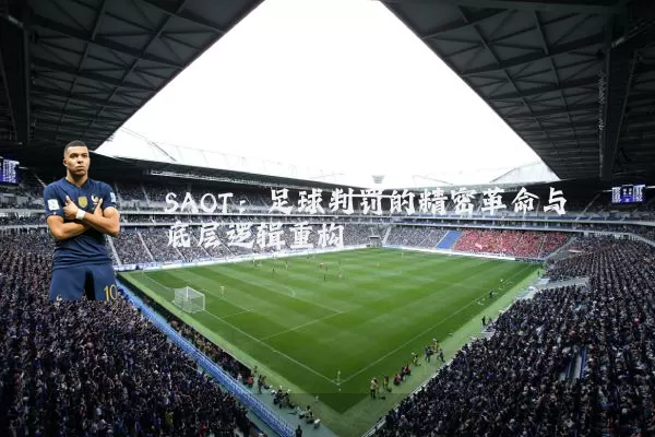 SAOT：足球判罚的精密革命与底层逻辑重构